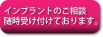 インプラントのご相談随時受け付けております。